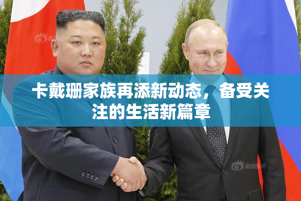 卡戴珊家族再添新动态，备受关注的生活新篇章