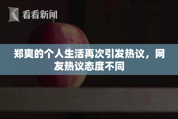 郑爽的个人生活再次引发热议，网友热议态度不同