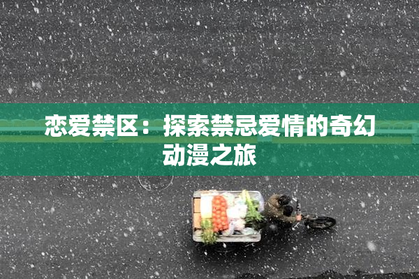 恋爱禁区：探索禁忌爱情的奇幻动漫之旅