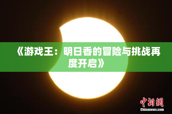 《游戏王：明日香的冒险与挑战再度开启》