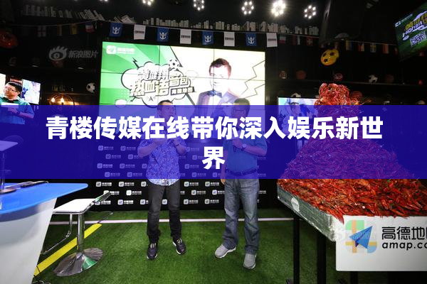 青楼传媒在线带你深入娱乐新世界
