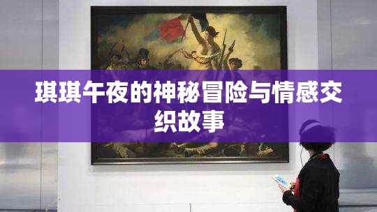 琪琪午夜的神秘冒险与情感交织故事