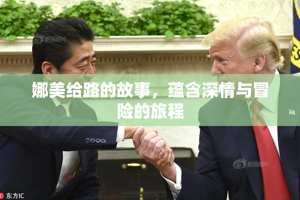 娜美给路的故事，蕴含深情与冒险的旅程