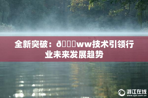 全新突破：🔞ww技术引领行业未来发展趋势