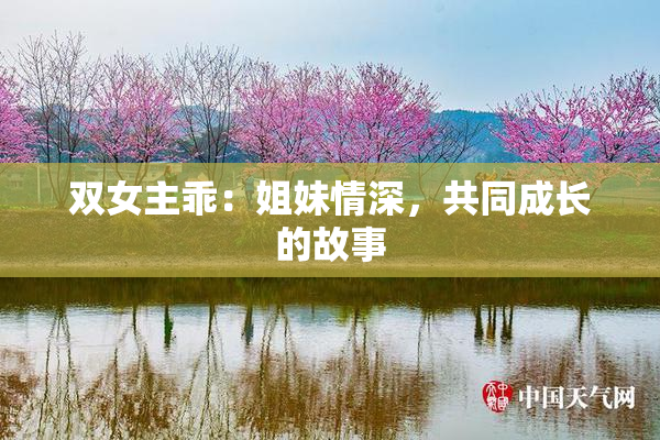 双女主乖：姐妹情深，共同成长的故事