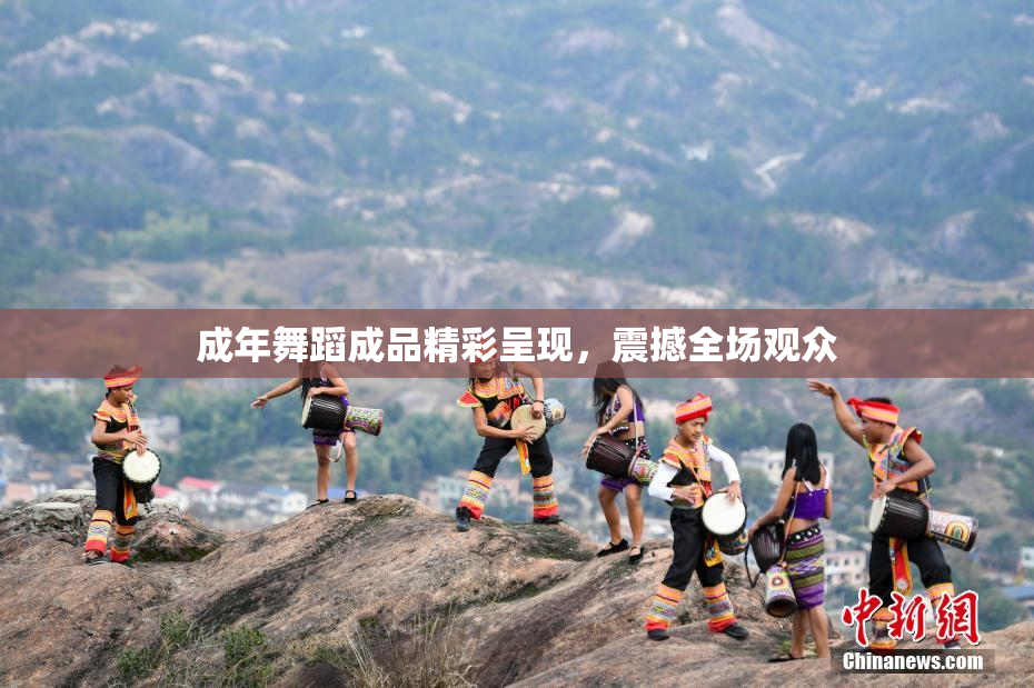 成年舞蹈成品精彩呈现，震撼全场观众