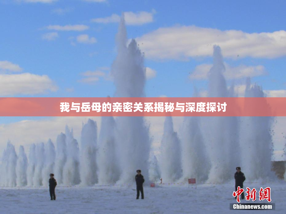 我与岳母的亲密关系揭秘与深度探讨