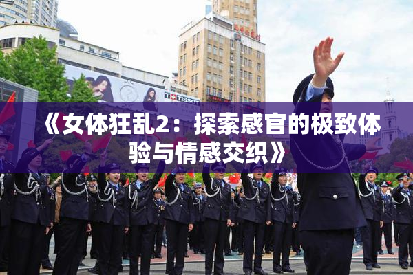 《女体狂乱2：探索感官的极致体验与情感交织》