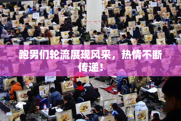 跑男们轮流展现风采，热情不断传递！
