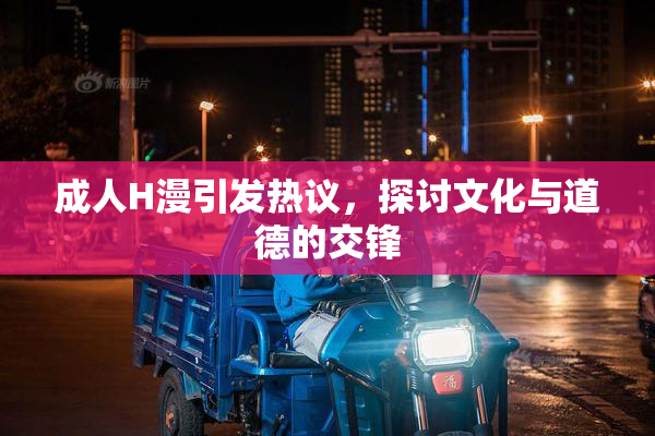 成人H漫引发热议，探讨文化与道德的交锋