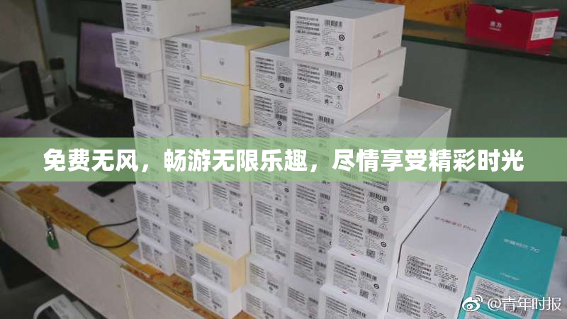 免费无风，畅游无限乐趣，尽情享受精彩时光