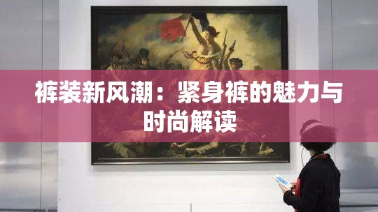 裤装新风潮：紧身裤的魅力与时尚解读