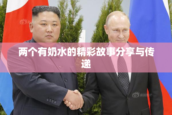 两个有奶水的精彩故事分享与传递