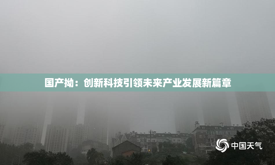 国产拗：创新科技引领未来产业发展新篇章
