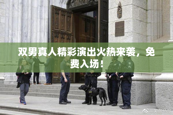 双男真人精彩演出火热来袭，免费入场！