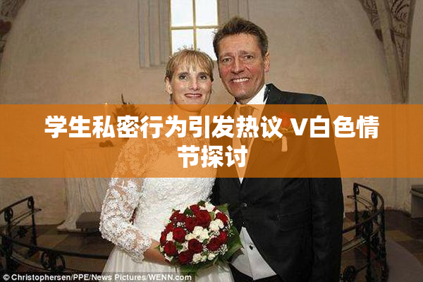 学生私密行为引发热议 V白色情节探讨