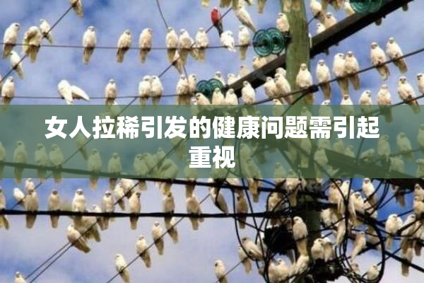 女人拉稀引发的健康问题需引起重视
