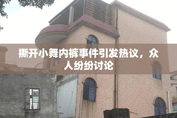 撕开小舞内裤事件引发热议，众人纷纷讨论