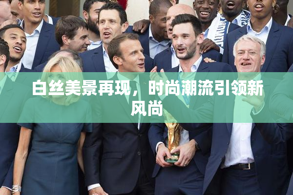 白丝美景再现，时尚潮流引领新风尚