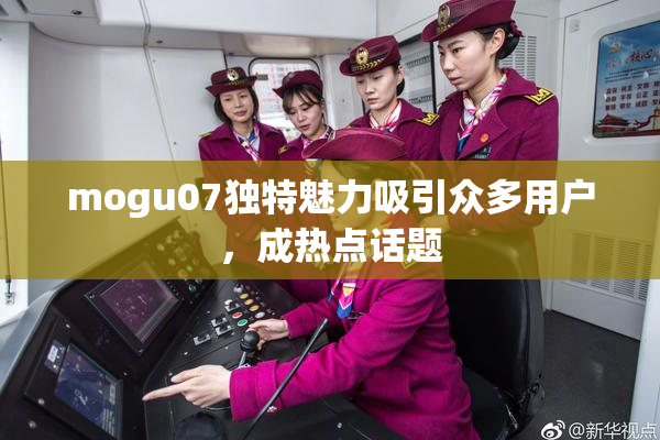 mogu07独特魅力吸引众多用户，成热点话题