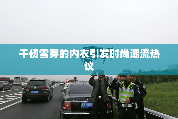 千仞雪穿的内衣引发时尚潮流热议