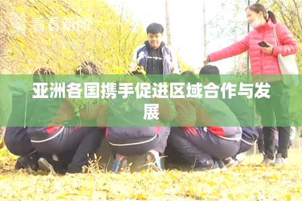 亚洲各国携手促进区域合作与发展
