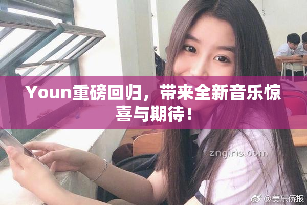 Youn重磅回归，带来全新音乐惊喜与期待！