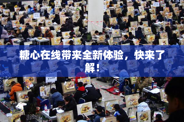 糖心在线带来全新体验，快来了解！