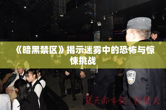 《暗黑禁区》揭示迷雾中的恐怖与惊悚挑战
