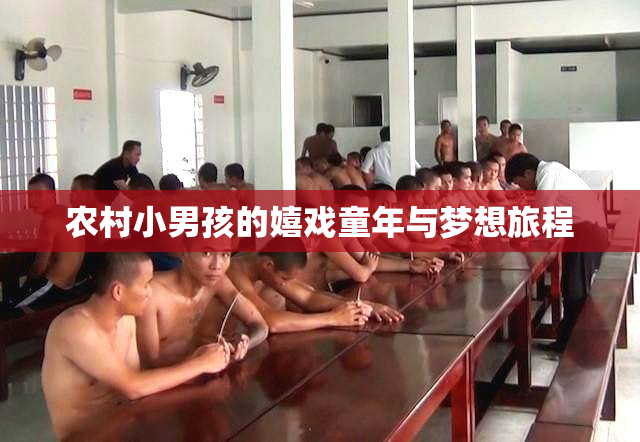 农村小男孩的嬉戏童年与梦想旅程
