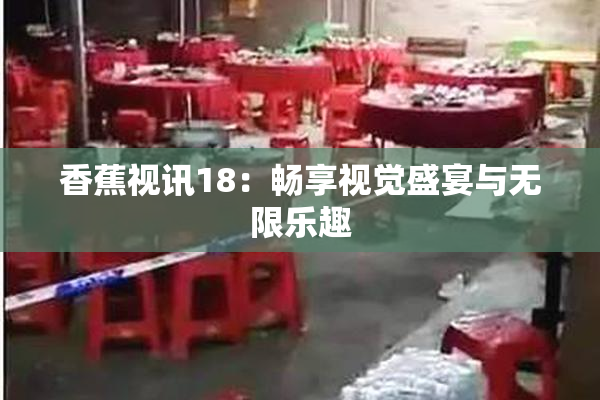 香蕉视讯18：畅享视觉盛宴与无限乐趣