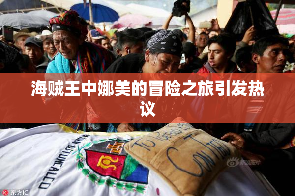 海贼王中娜美的冒险之旅引发热议