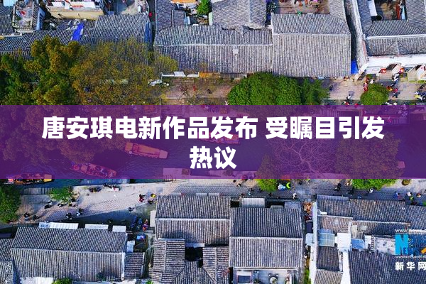 唐安琪电新作品发布 受瞩目引发热议