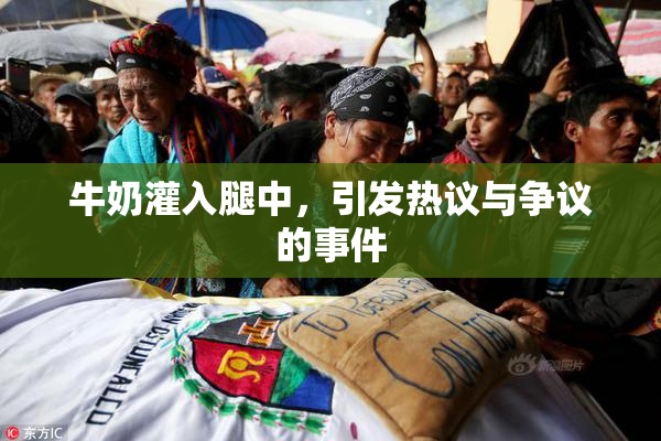牛奶灌入腿中，引发热议与争议的事件