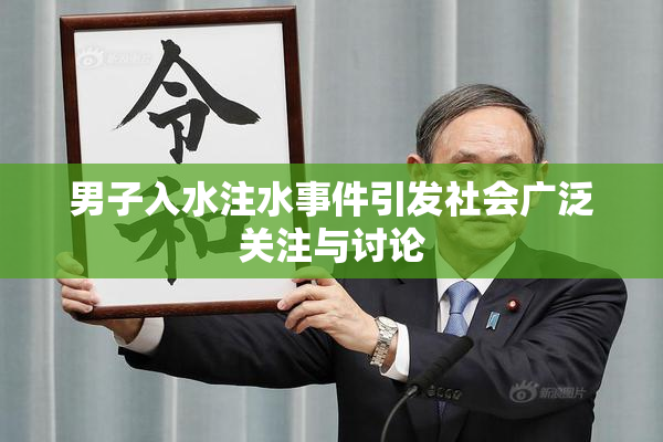 男子入水注水事件引发社会广泛关注与讨论