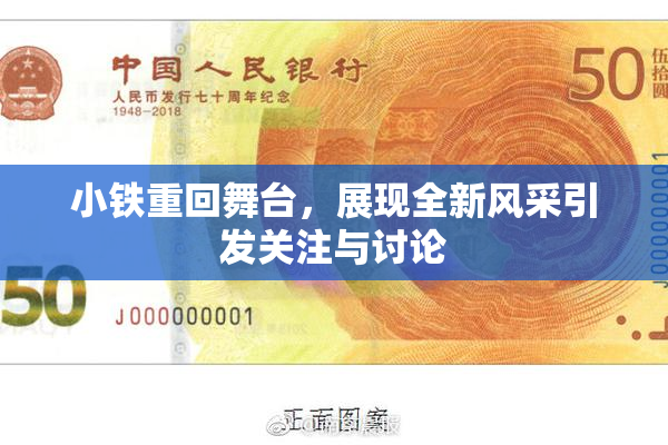 小铁重回舞台，展现全新风采引发关注与讨论