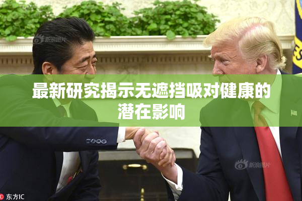 最新研究揭示无遮挡吸对健康的潜在影响