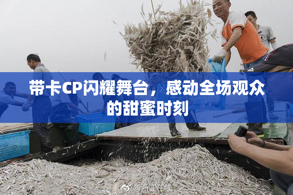 带卡CP闪耀舞台，感动全场观众的甜蜜时刻