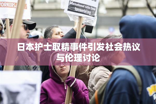 日本护士取精事件引发社会热议与伦理讨论