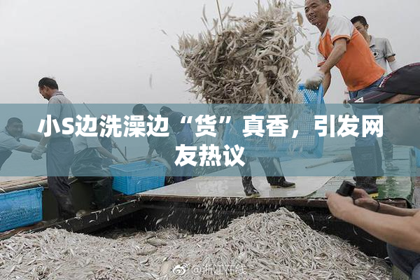 小S边洗澡边“货”真香，引发网友热议