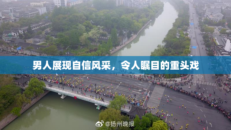 男人展现自信风采，令人瞩目的重头戏