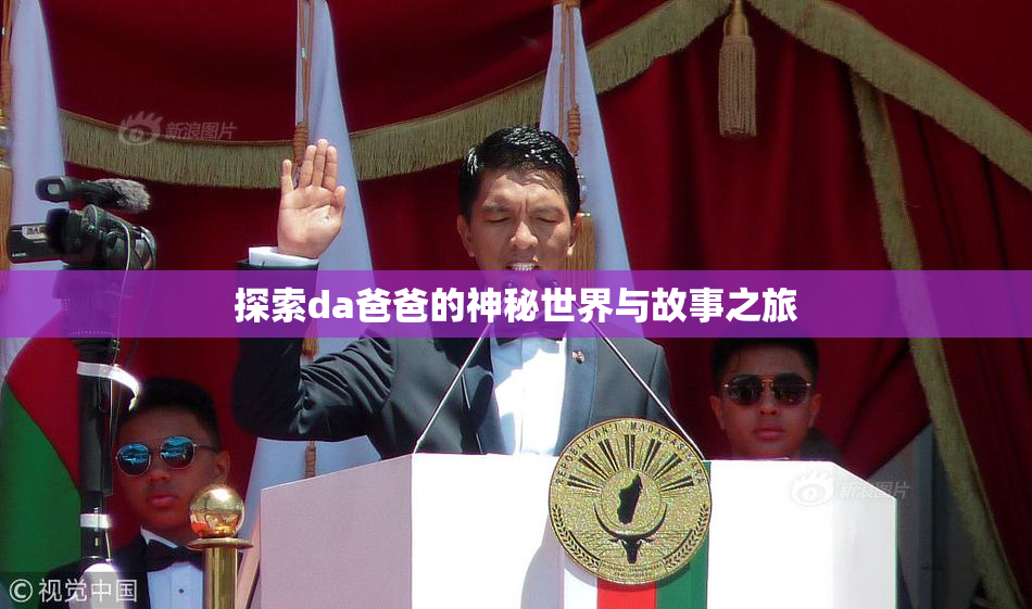 探索da爸爸的神秘世界与故事之旅