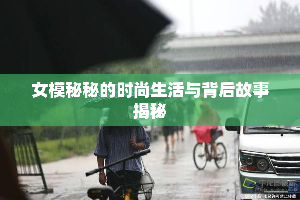 女模秘秘的时尚生活与背后故事揭秘