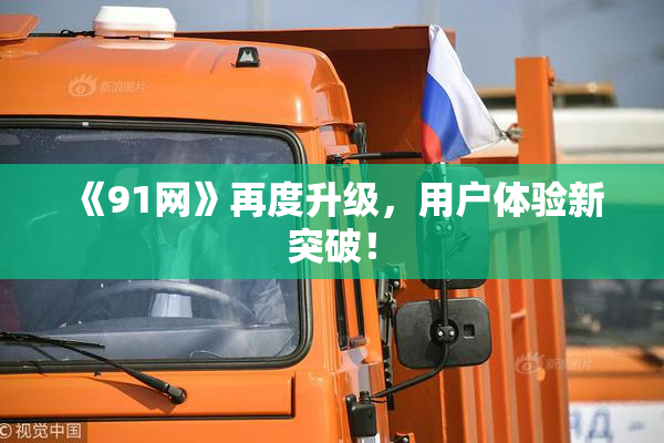 《91网》再度升级，用户体验新突破！