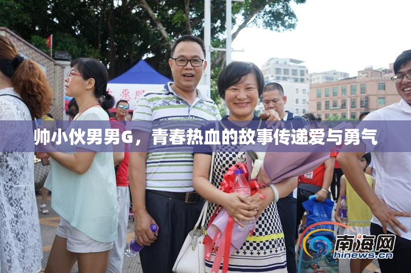 帅小伙男男G，青春热血的故事传递爱与勇气