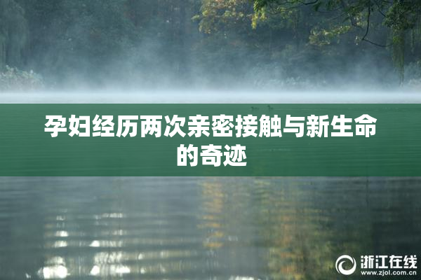 孕妇经历两次亲密接触与新生命的奇迹