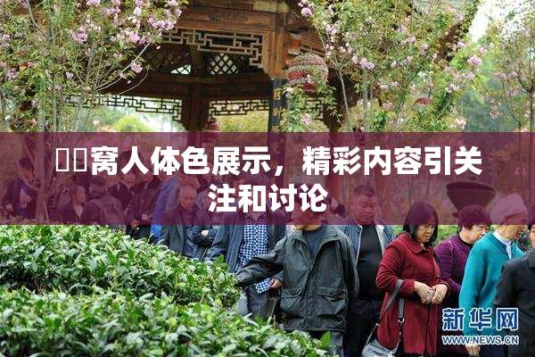 妺妺窝人体色展示，精彩内容引关注和讨论