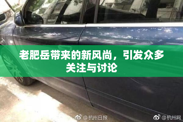 老肥岳带来的新风尚，引发众多关注与讨论