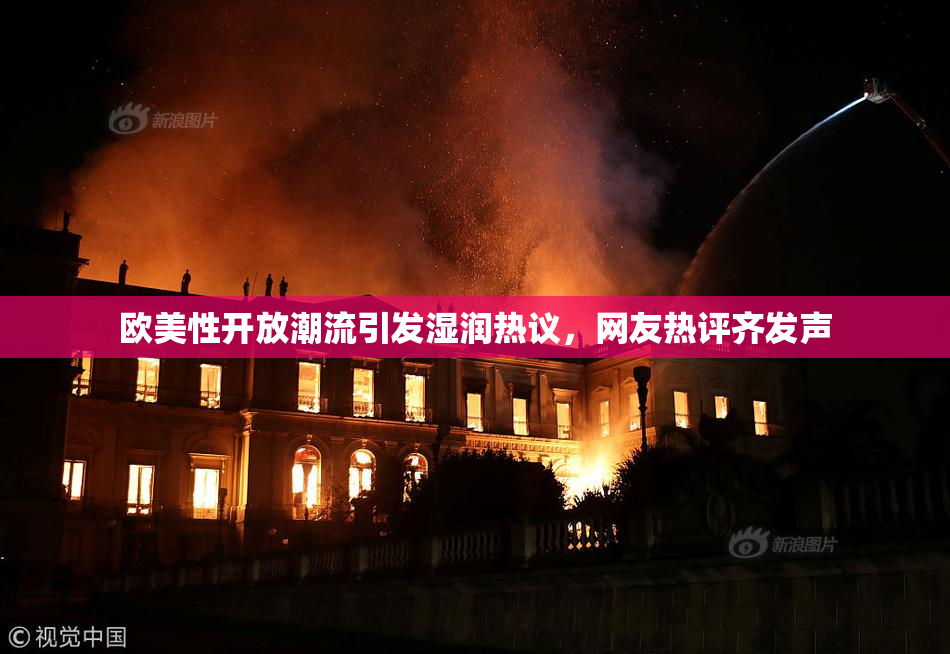 欧美性开放潮流引发湿润热议，网友热评齐发声
