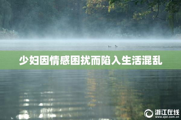 少妇因情感困扰而陷入生活混乱